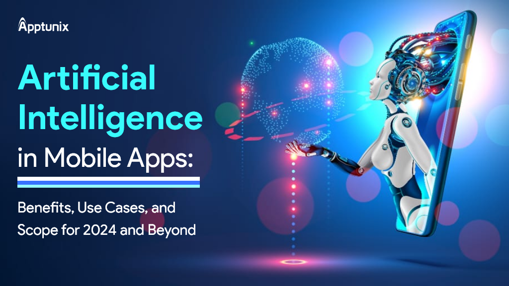 Artificial Intelligence in Mobile Apps: Benefits, Use Cases, and Scope for 2024 and Beyond